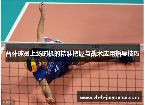 替补球员上场时机的精准把握与战术应用指导技巧
