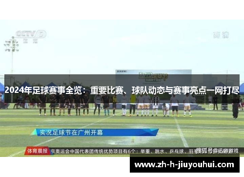 2024年足球赛事全览:重要比赛、球队动态与赛事亮点一网打尽 2024年足球赛事全览:重要比赛、球队动态与赛事亮点一网打尽