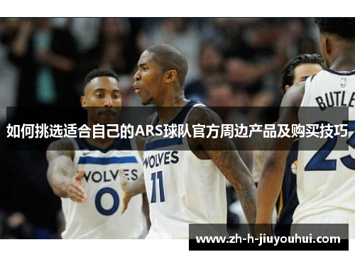 如何挑选适合自己的ARS球队官方周边产品及购买技巧