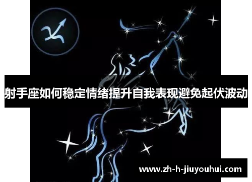 射手座如何稳定情绪提升自我表现避免起伏波动