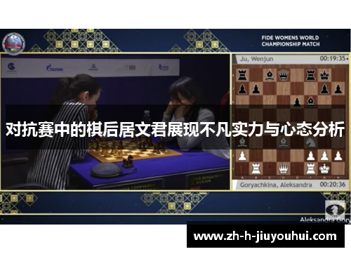 对抗赛中的棋后居文君展现不凡实力与心态分析 对抗赛中的棋后居文君展现不凡实力与心态分析