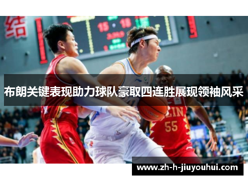 布朗关键表现助力球队豪取四连胜展现领袖风采