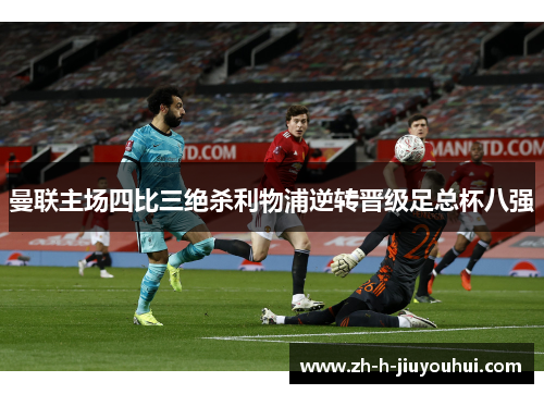曼联主场四比三绝杀利物浦逆转晋级足总杯八强