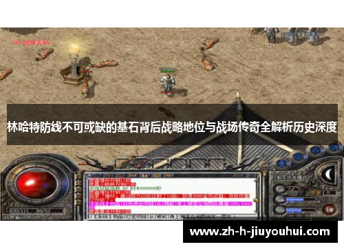 林哈特防线不可或缺的基石背后战略地位与战场传奇全解析历史深度