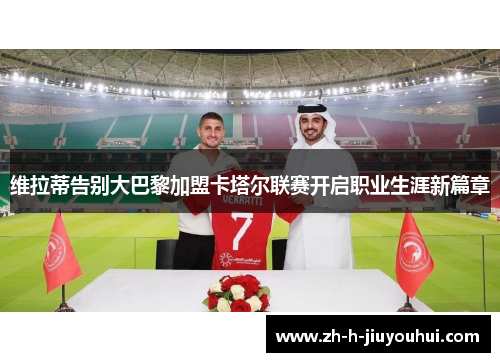 维拉蒂告别大巴黎加盟卡塔尔联赛开启职业生涯新篇章