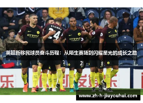 英超新移民球员奋斗历程：从陌生赛场到闪耀星光的成长之路